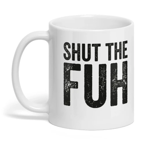 Shut the Fuh Mug Funny