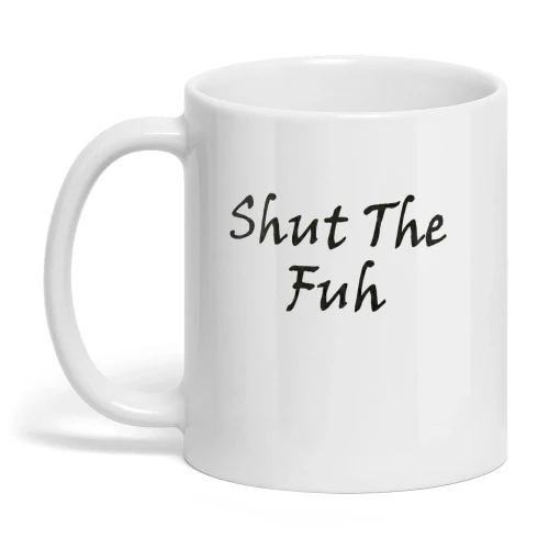 Shut the Fuh Mug Funny Sarcastic