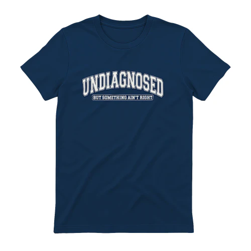 Undiagnosed But Something Ain’t Right Shirt