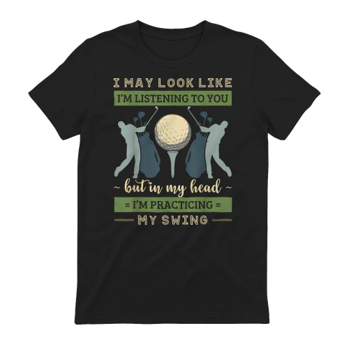 I May Look Like I'm Listening Golf Swing Golfer Par Eagle
