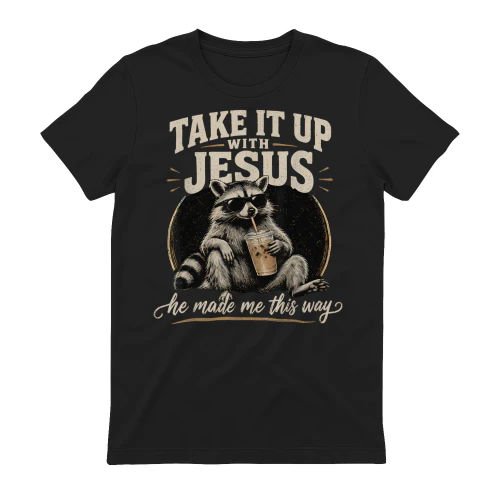 Take It Up with Jesus He Made Me This Way Raccoon