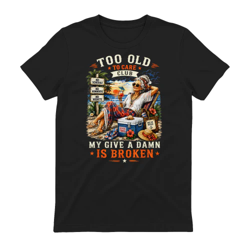 Too Old to Care Club Don't Care My Give A Damn is Broken