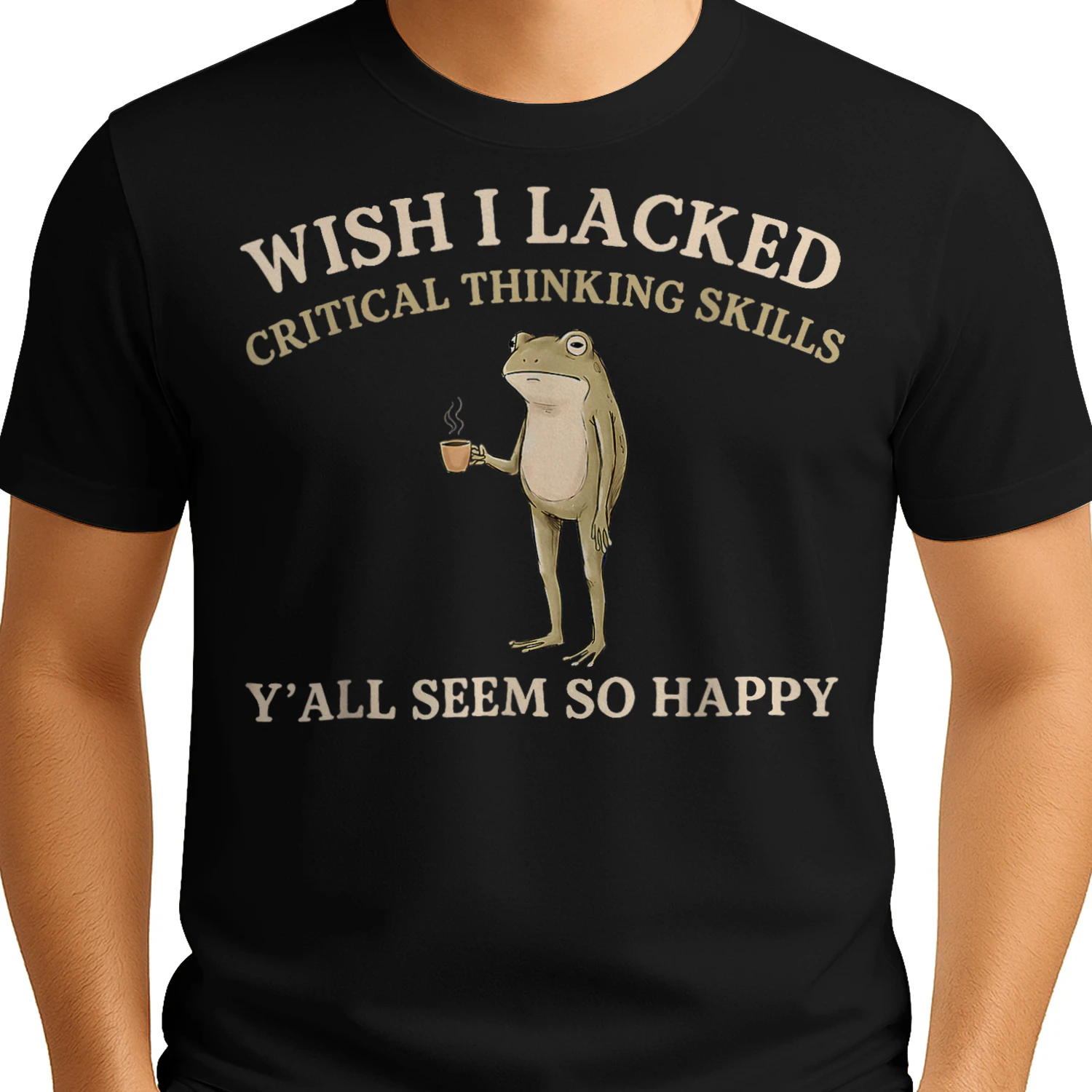 Wish I Lacked Critical Thinking Skills Y'all Seem