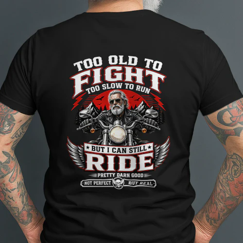 Biker Too Old To Fight Too Slow To Run But I Can Still Ride