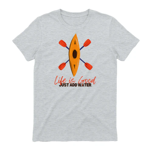 Life is Really Good Just Add Water - Kayaking