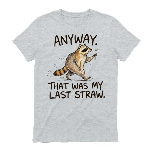 Anyway that was My Last Straw Funny Raccoon Humor