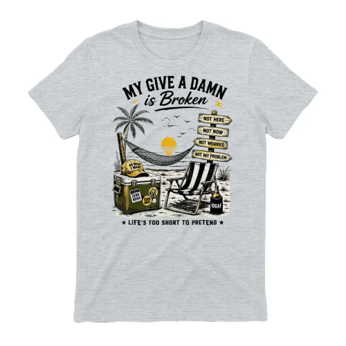 My Give A Damn is Broken Life's Too Short to Pretend