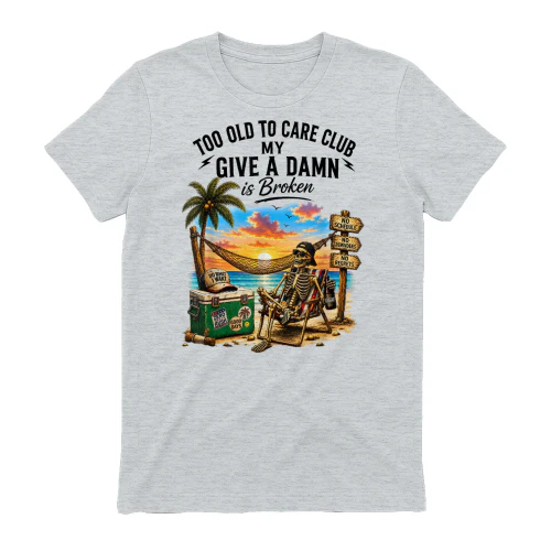 Too Old to Care Club Don't Care My Give A Damn is Broken