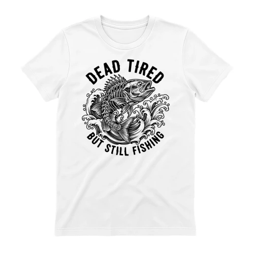 Dead Tired But Still Fishing Shirt