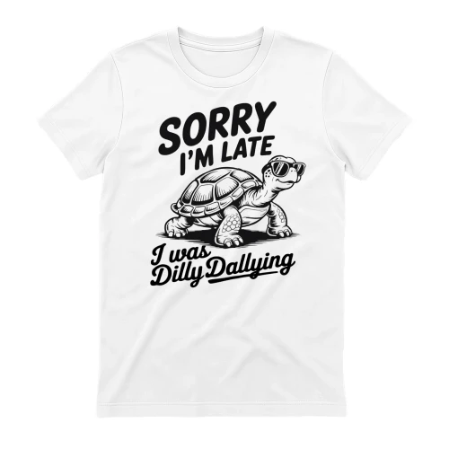 Sorry I'm Late I Was Dilly Dallying