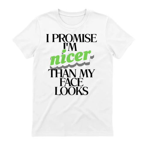 I PROMISE IM NICER THAN MY FACE LOOKS