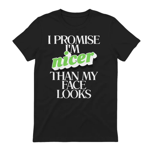 I PROMISE IM NICER THAN MY FACE LOOKS _