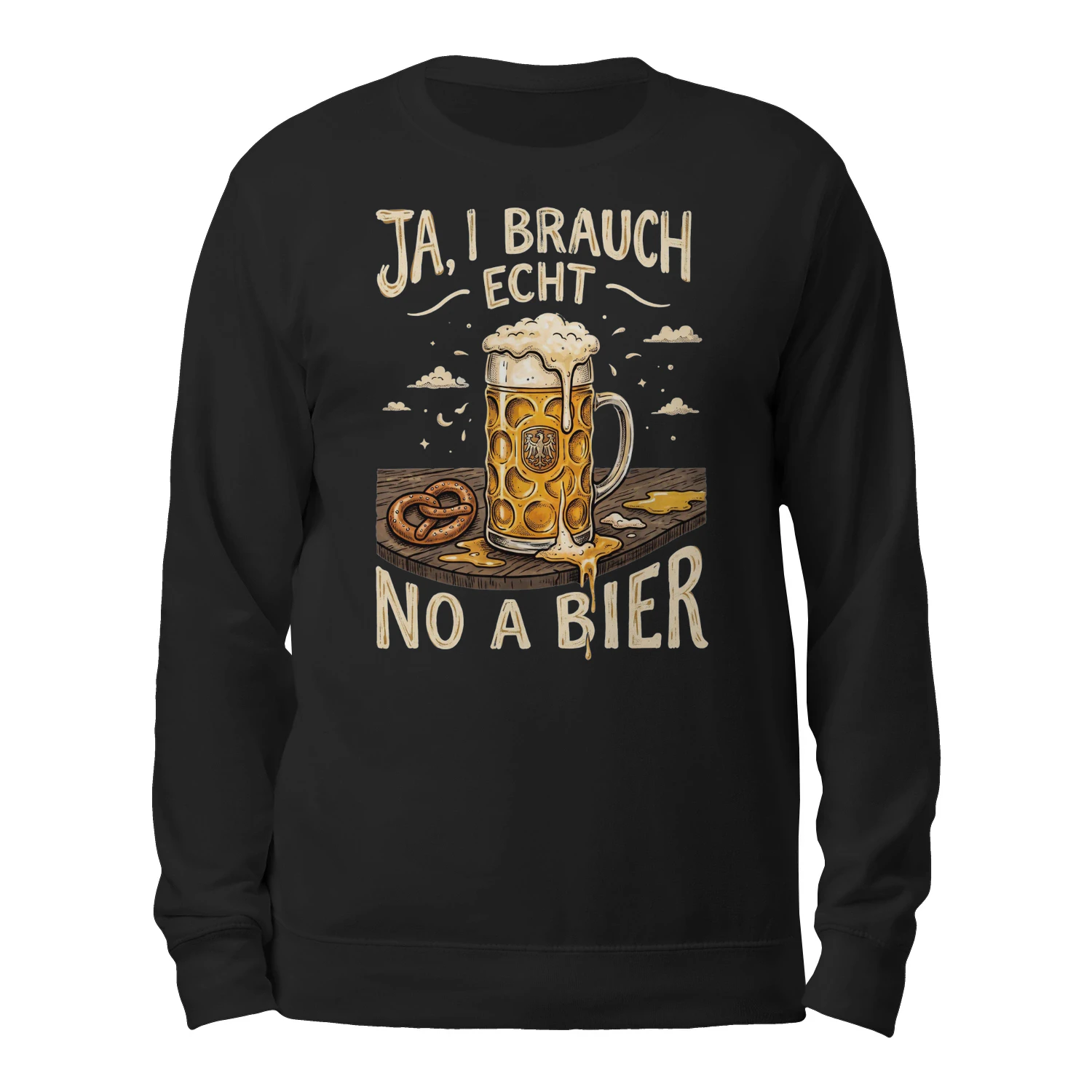 "Ja, I brauch echt no a Bier" – Das ultimative Stammtisch-Sweatshirt