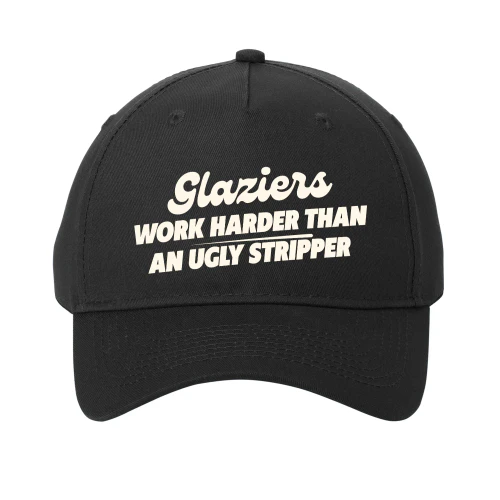 Glaziers work harder than an ugly stripper
