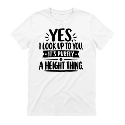 Yes I Look Up To You It’s Purely A Height Thing