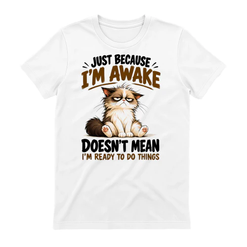 Just Because I'm Awake Funny Grumpy Cat