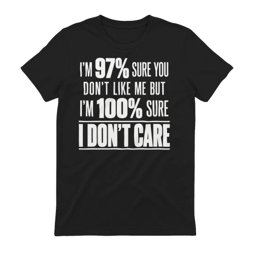I'm 97% Sure You Don't Like Me, But I'm 100% Sure I Don't Care