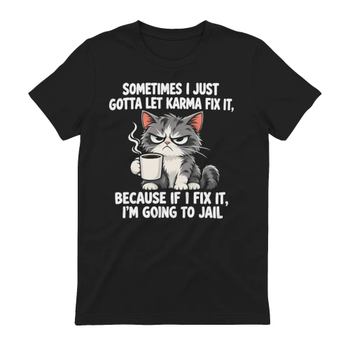 Sometimes I Just Let Karma Fix It Because If I Fix it I'm Goin To Jail