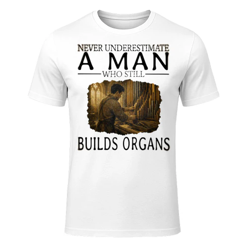 Never Underestimate A Man Who Still Builds Organs ORG0003