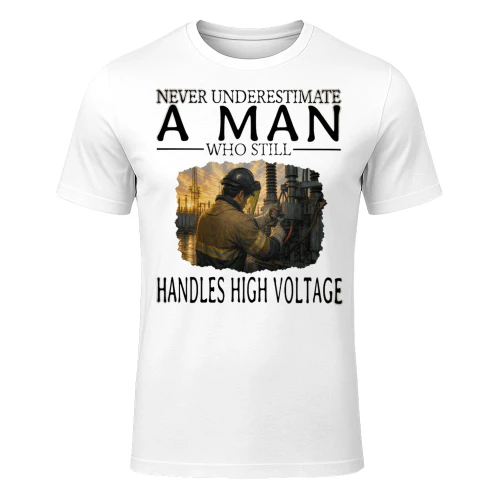 Never Underestimate A Man Who Still Handles High Voltage HIG0004