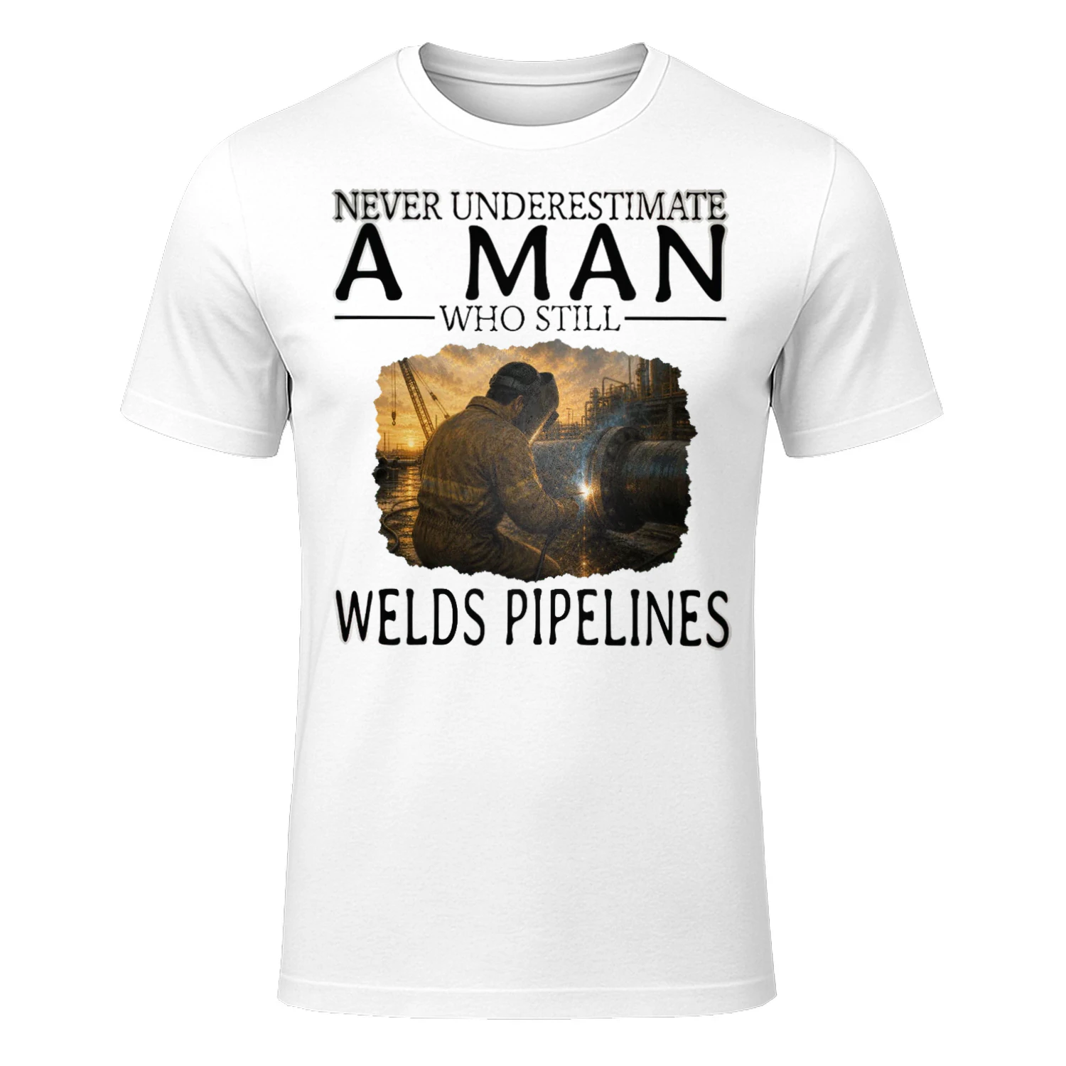 Never Underestimate A Man Who Still Welds Pipelines PIW0004