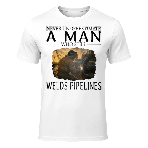 Never Underestimate A Man Who Still Welds Pipelines PIW0004