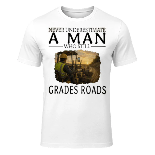 Never Underestimate A Man Who Still Grades Roads GRA0004