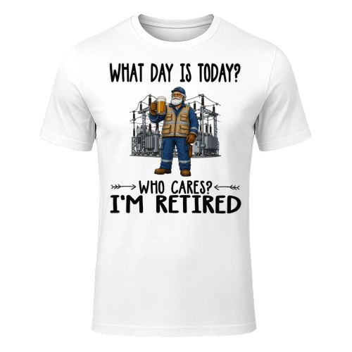What Day Is Today Who Cares Im Retired Substation Tech SUB0012