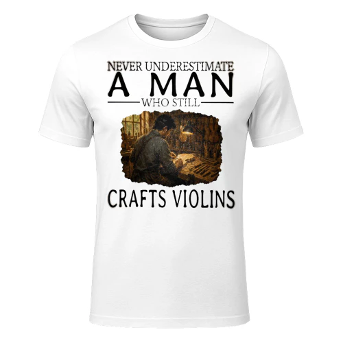Never Underestimate A Man Who Still Crafts Violins VIO0004