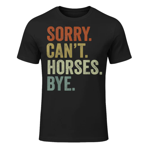 Sorry Can't Horses Bye Funny Horse T Shirt HOR0492