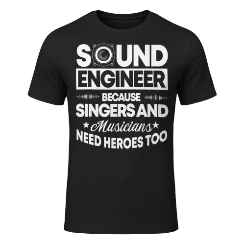 Sound Engineer Because Singers Need Heroes Too Audio Editor Engineer T Shirt STE0605