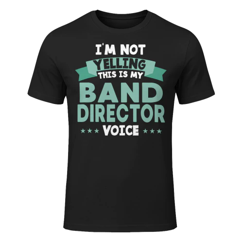 I’m Not Yelling This Is My Band Director Voice Marching Band T Shirt MCB0182
