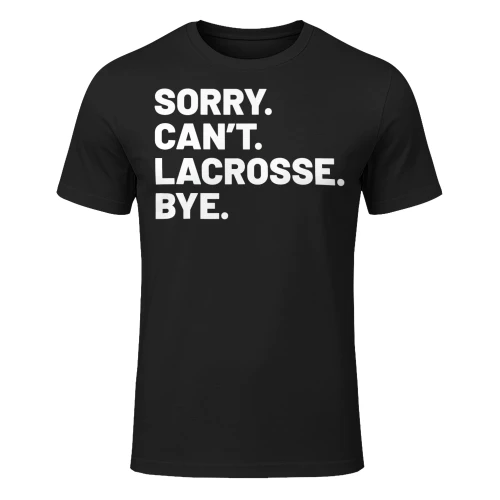 Sorry Cant Lacrosse Bye Best Gift For Lacrosse Lover Lacrosse T Shirt LAR0457