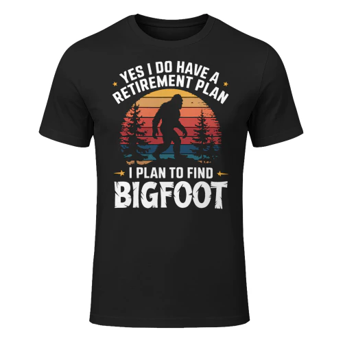 Yes I Do Have A Retirement Plan To Find Bigfoot Bigfoot T Shirt STB0524