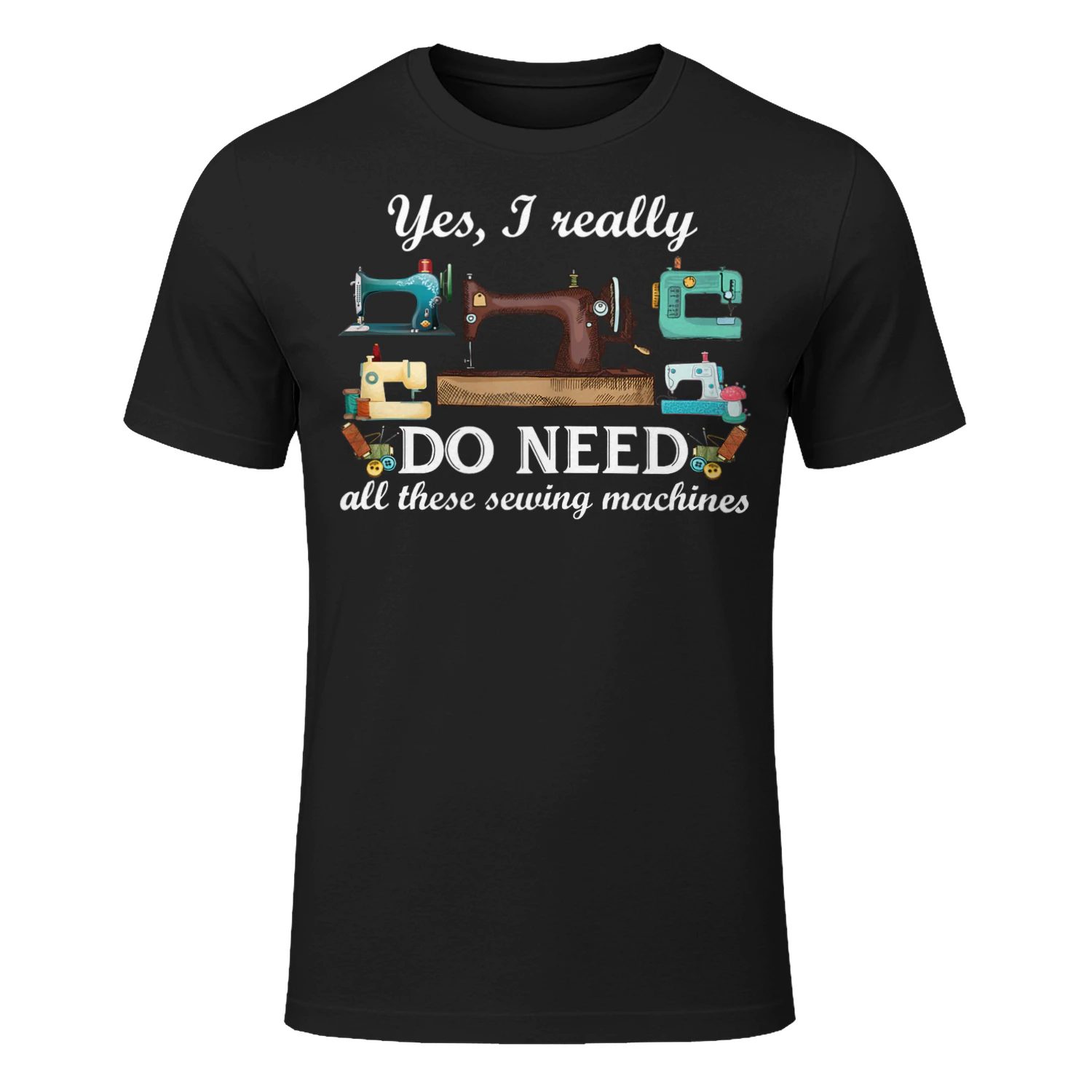 Yes I Really Do Need All These Sewing Machines Funny SEQ0897