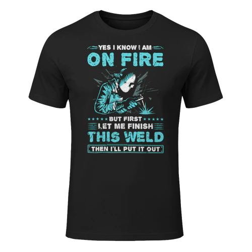 Yes I Know Im On Fire Welding Funny Welder Welder T Shirt WED0109