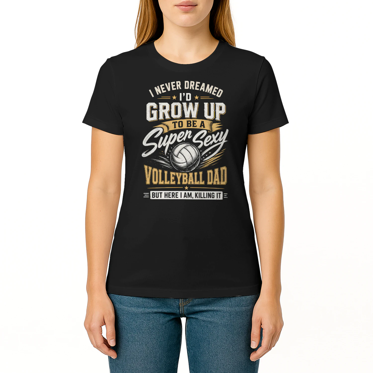 I Never Dreamed Id Grow Up To Be A Sexy Volleyball Dad But Here I Am Killing It Volleyball T Shirt VOL0008