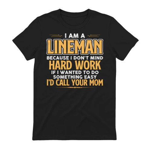 I Am A Lineman Because I Dont Mind Hard Work
