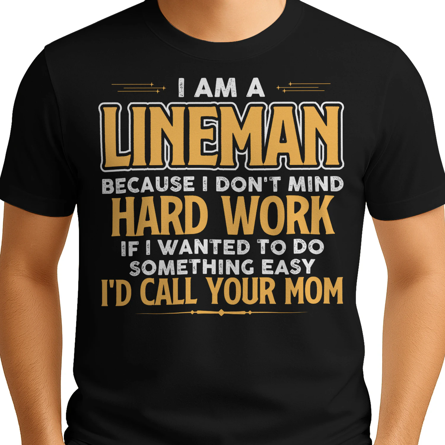I Am A Lineman Because I Dont Mind Hard Work