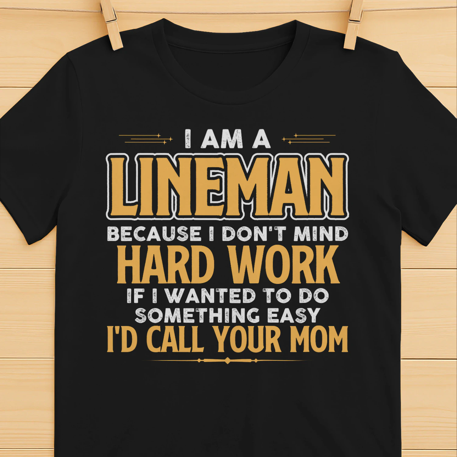I Am A Lineman Because I Dont Mind Hard Work