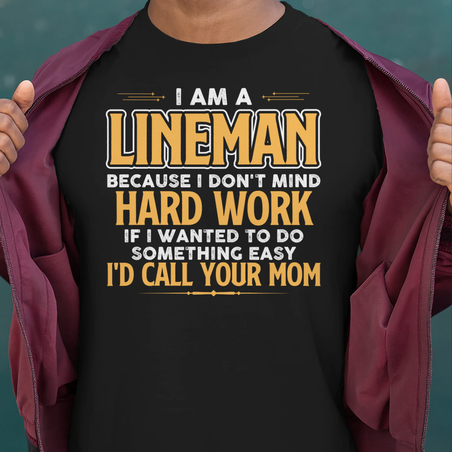 I Am A Lineman Because I Dont Mind Hard Work