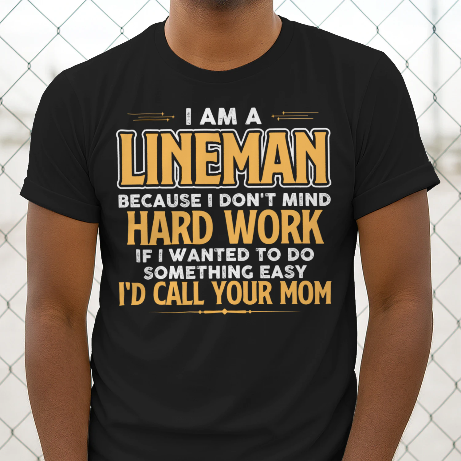 I Am A Lineman Because I Dont Mind Hard Work