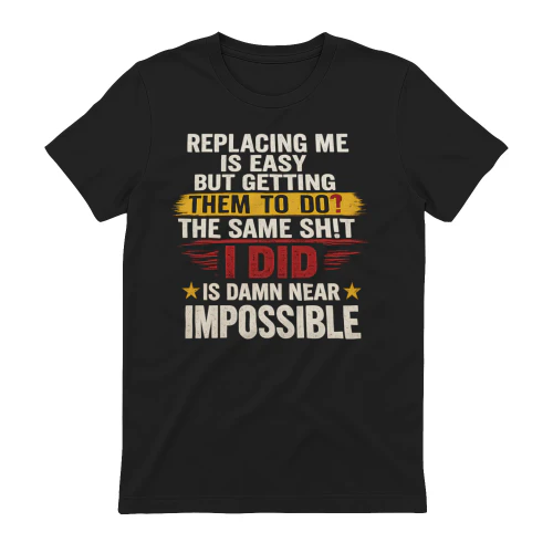 Replacing Me Is Easy Funny Coworker T-Shirt | Hard Worker Quote Graphic Tee