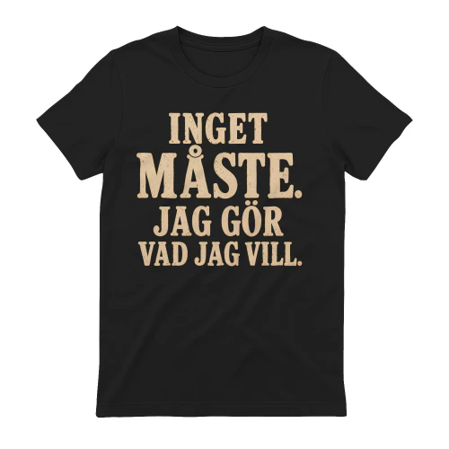 INGET MÅSTE. JAG GÖR VAD JAG VILL.
