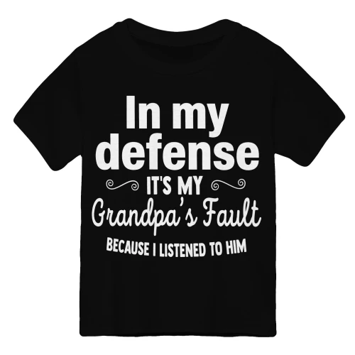 In my defense, IT'S MY Grandpa's Fault BECAUSE I LISTENED TO HIM