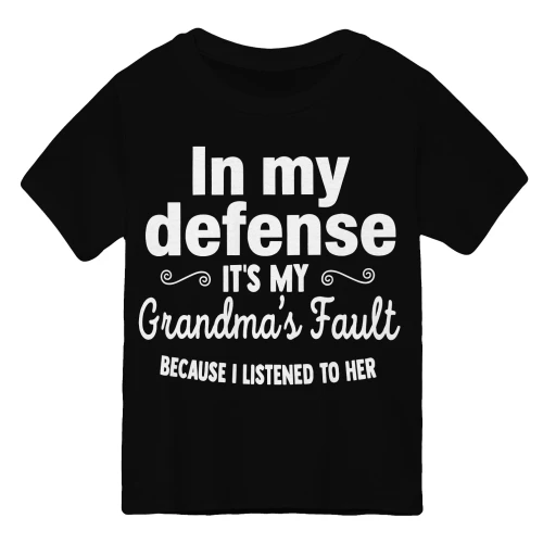 In my defense, IT'S MY Grandma's Fault BECAUSE I LISTENED TO HER
