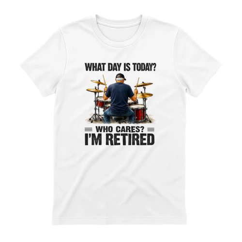 What Day Is Today Who Cares I'm Retired - Drum