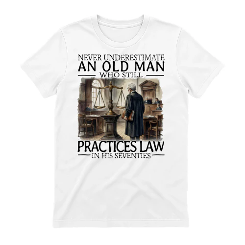 NEVER UNDERESTIMATE AN OLD MAN WHO STILL PRACTICES LAW IN HIS SEVENTIES