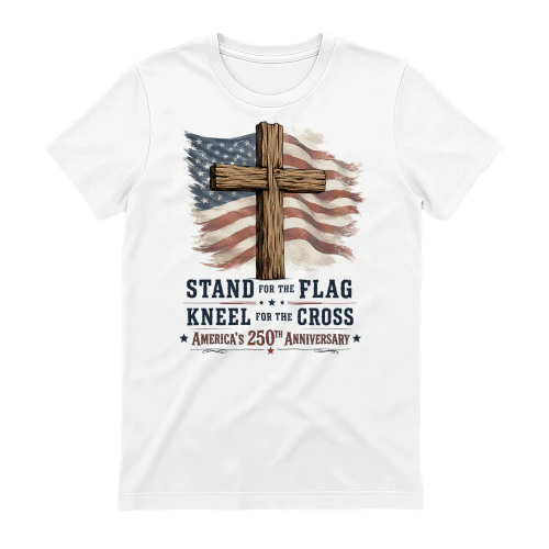 Stand for the flag, Kneel for the Cross, America's 250th Anniversary