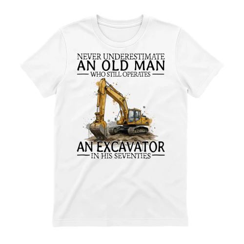 NEVER UNDERESTIMATE AN OLD MAN WHO STILL OPERATES AN EXCAVATOR IN HIS SEVENTIES